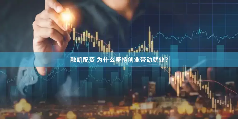 融凯配资 为什么坚持创业带动就业？
