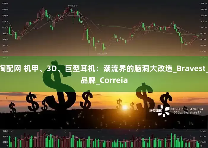 淘配网 机甲、3D、巨型耳机：潮流界的脑洞大改造_Bravest_品牌_Correia